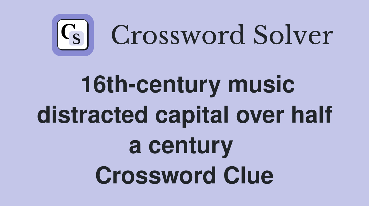 16th-century music distracted capital over half a century  Crossword Clue