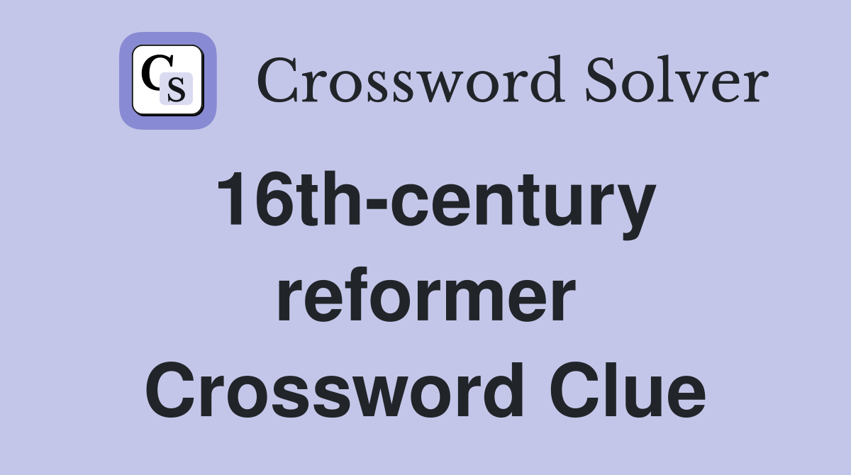 16th-century reformer Crossword Clue