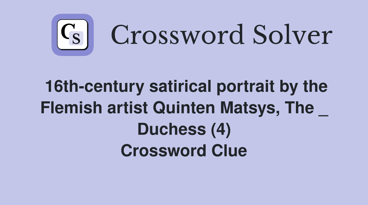 16th-century satirical portrait by the Flemish artist Quinten Matsys, The _ Duchess (4) Crossword Clue