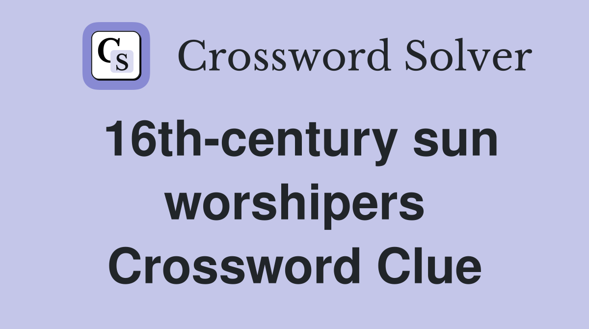 16th-century sun worshipers Crossword Clue