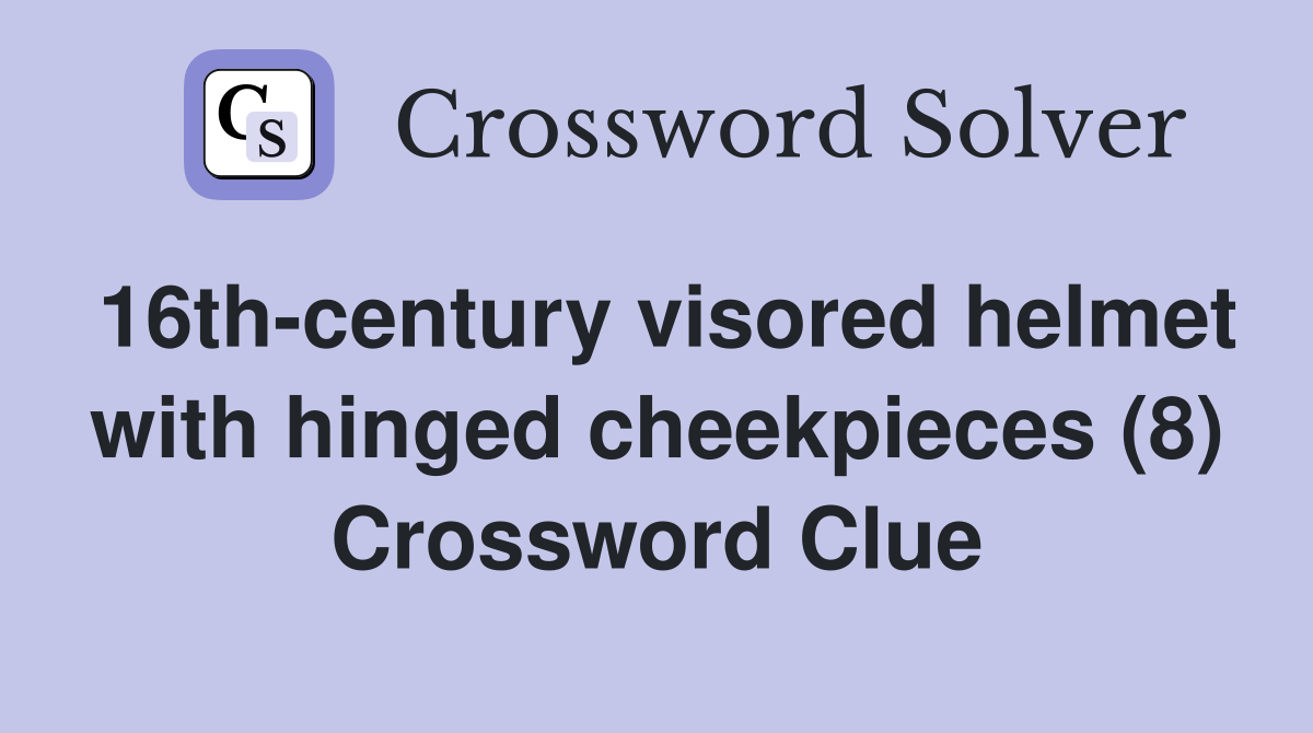 16th-century visored helmet with hinged cheekpieces (8) Crossword Clue