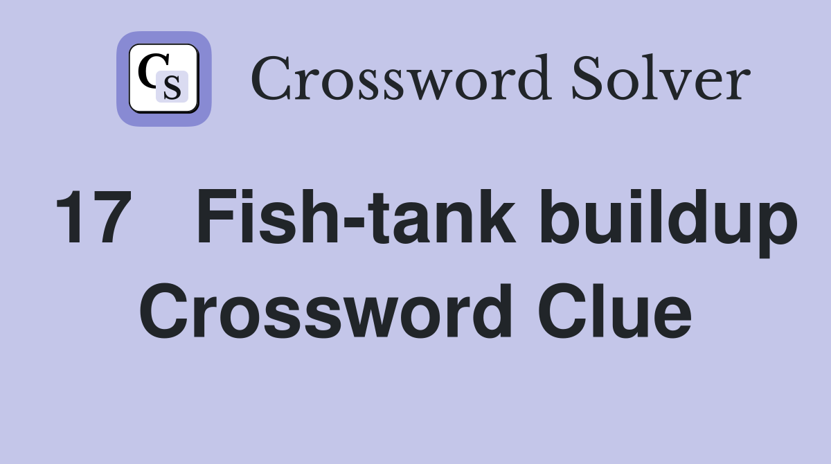 17	Fish-tank buildup Crossword Clue