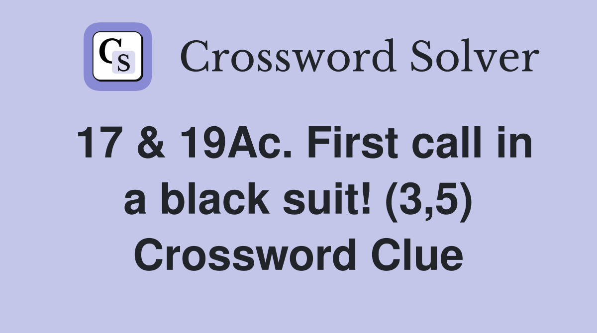 17 & 19Ac. First call in a black suit! (3,5) Crossword Clue