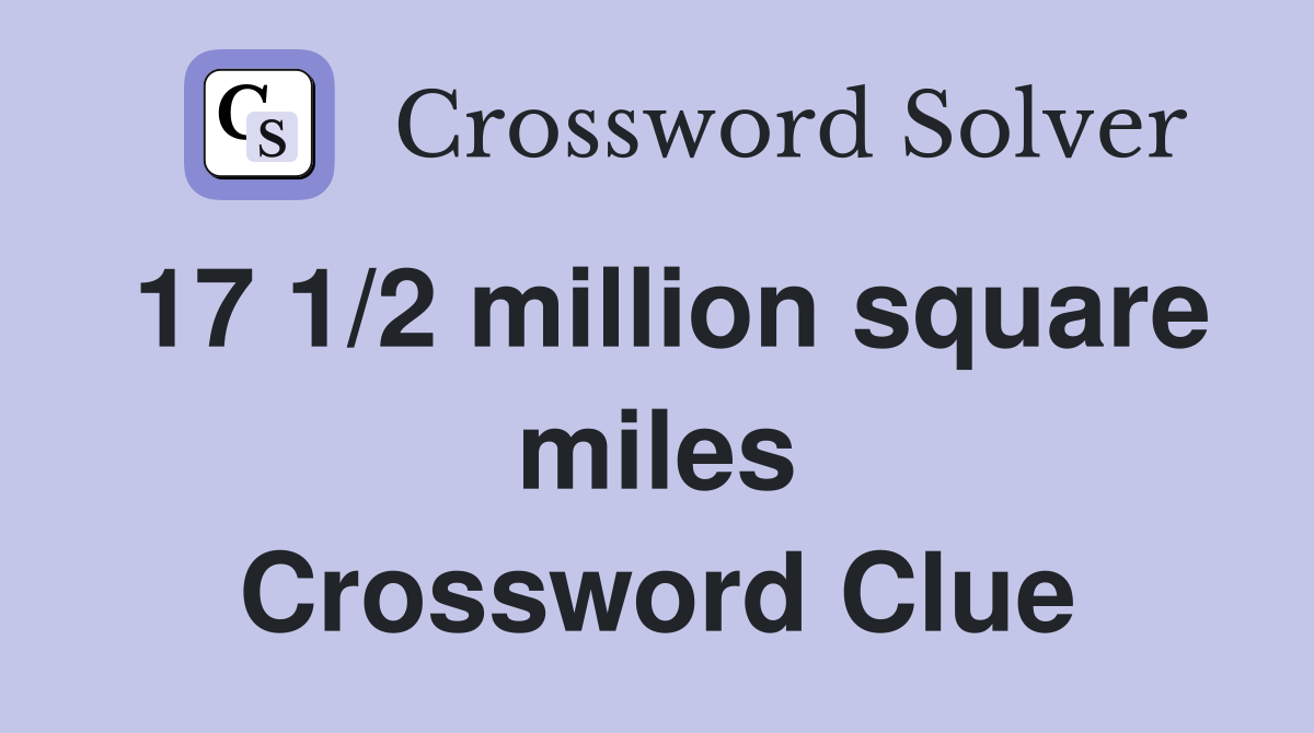 17 1/2 million square miles Crossword Clue