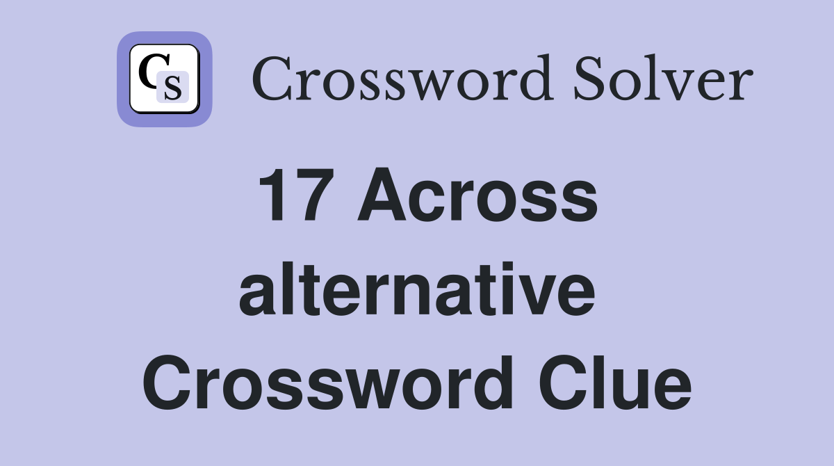 17 Across alternative Crossword Clue
