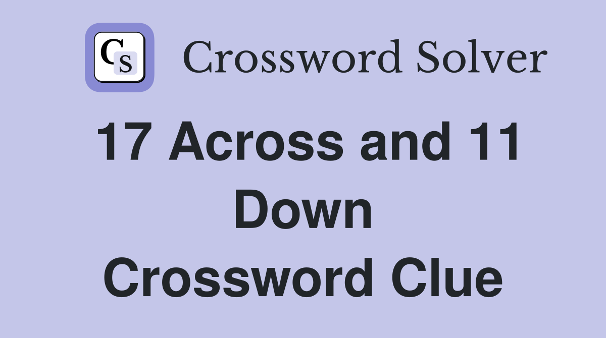 17 Across and 11 Down Crossword Clue