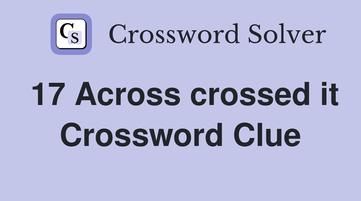 17 Across crossed it Crossword Clue