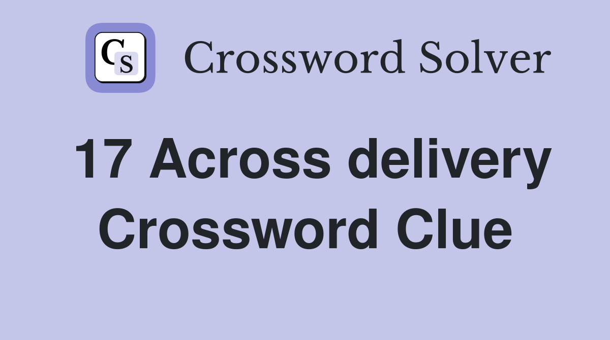 17 Across delivery Crossword Clue