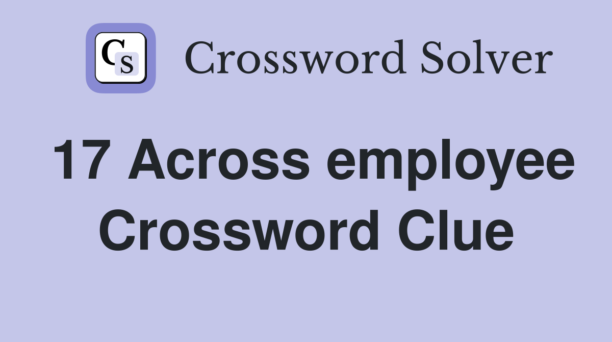 17 Across employee Crossword Clue