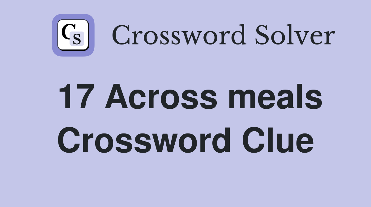 17 Across meals Crossword Clue