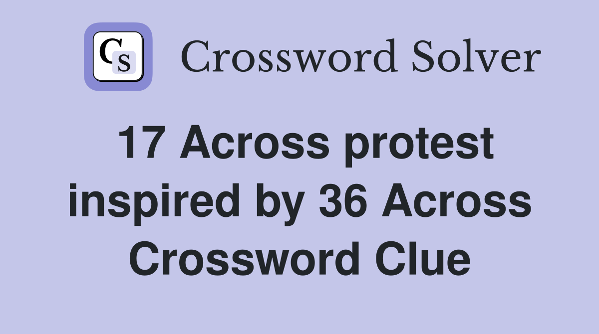 17 Across protest inspired by 36 Across Crossword Clue