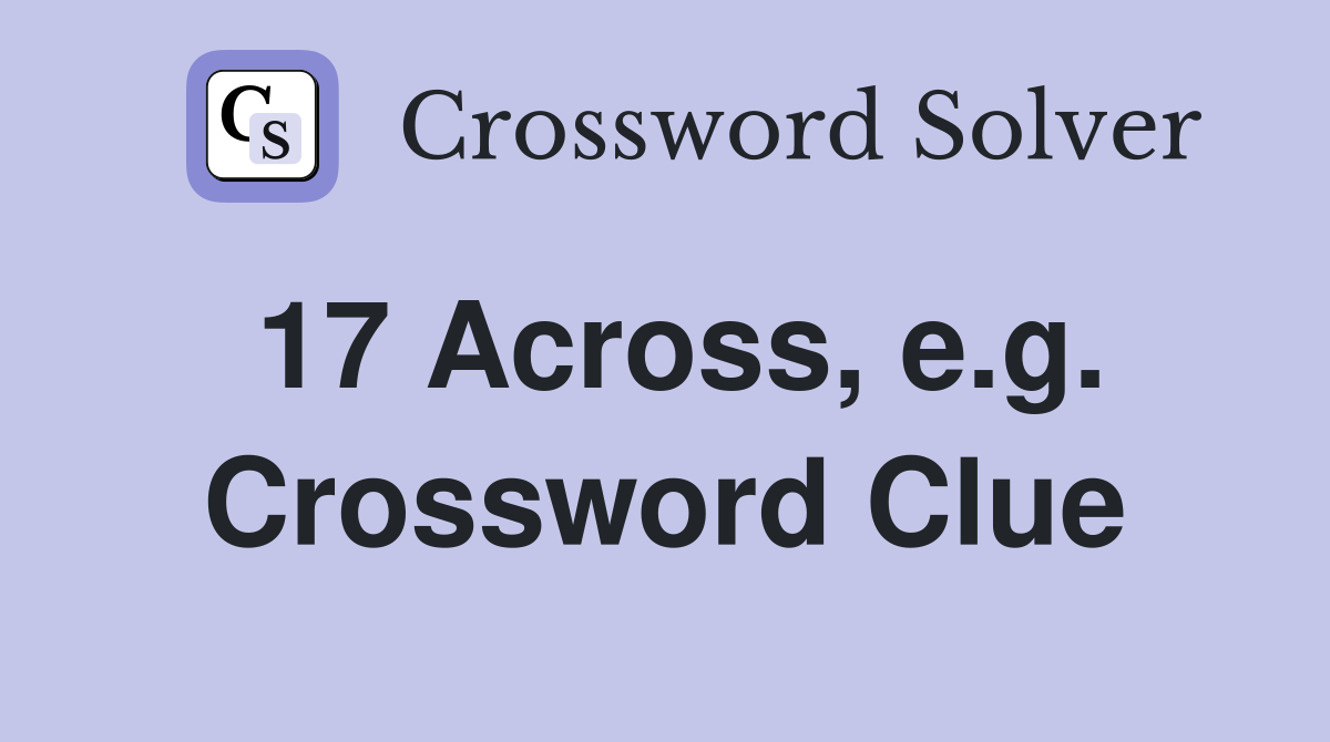 17 Across, e.g. Crossword Clue