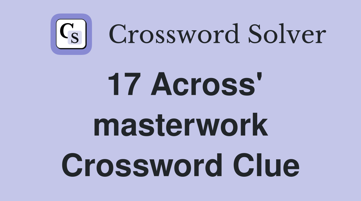 17 Across' masterwork Crossword Clue