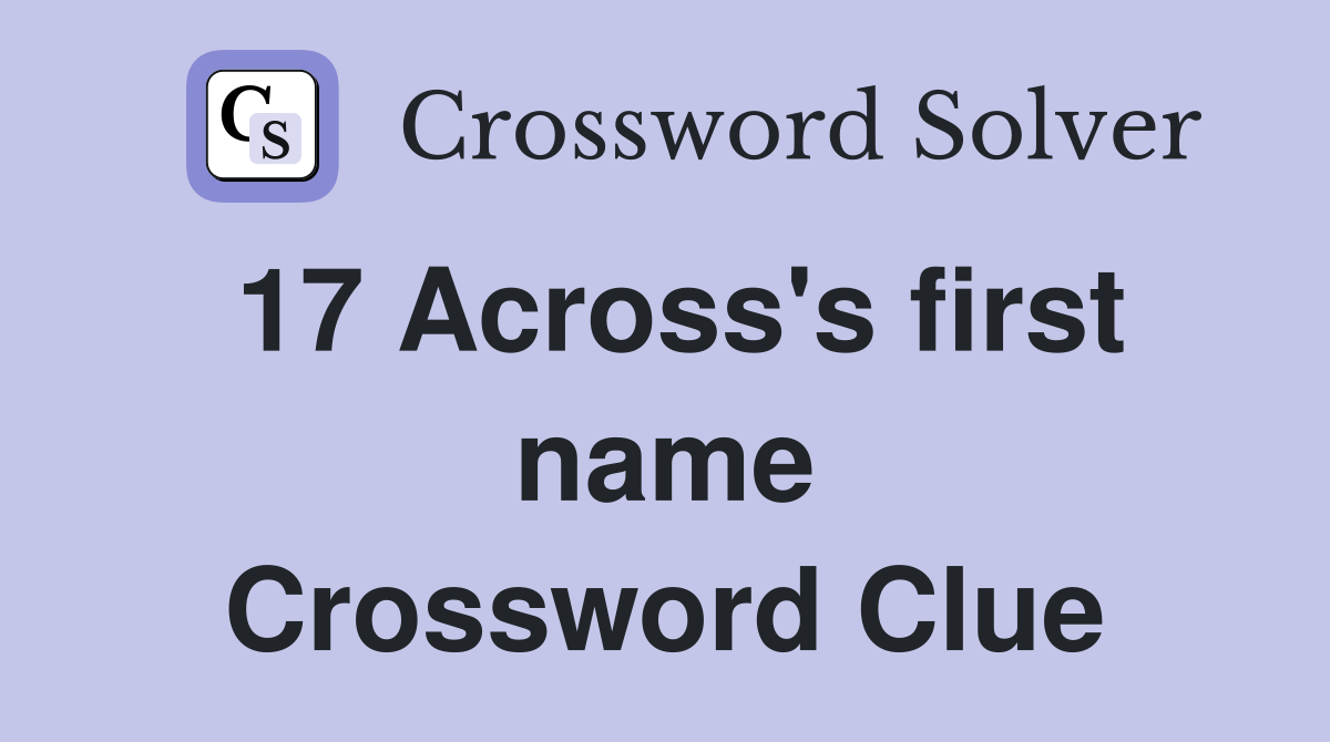 17 Across's first name Crossword Clue