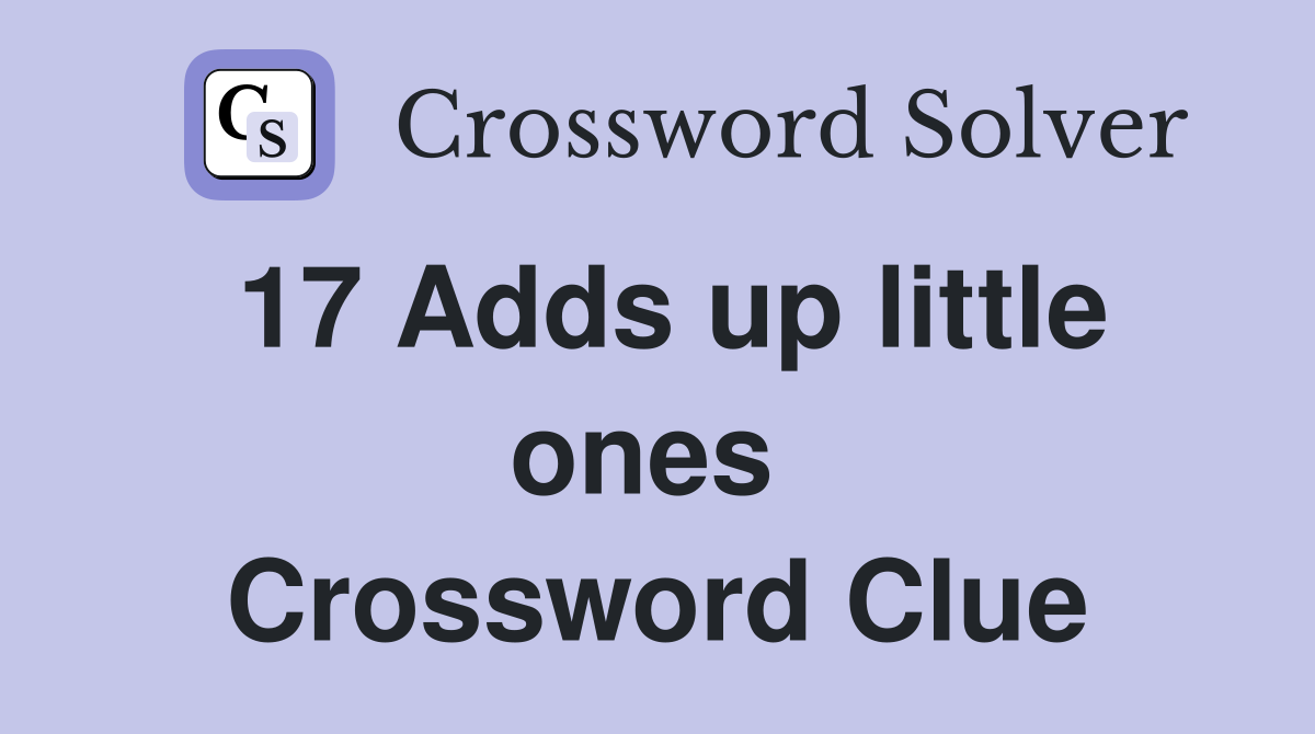 17 Adds up little ones  Crossword Clue