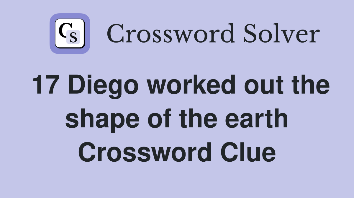 17 Diego worked out the shape of the earth Crossword Clue