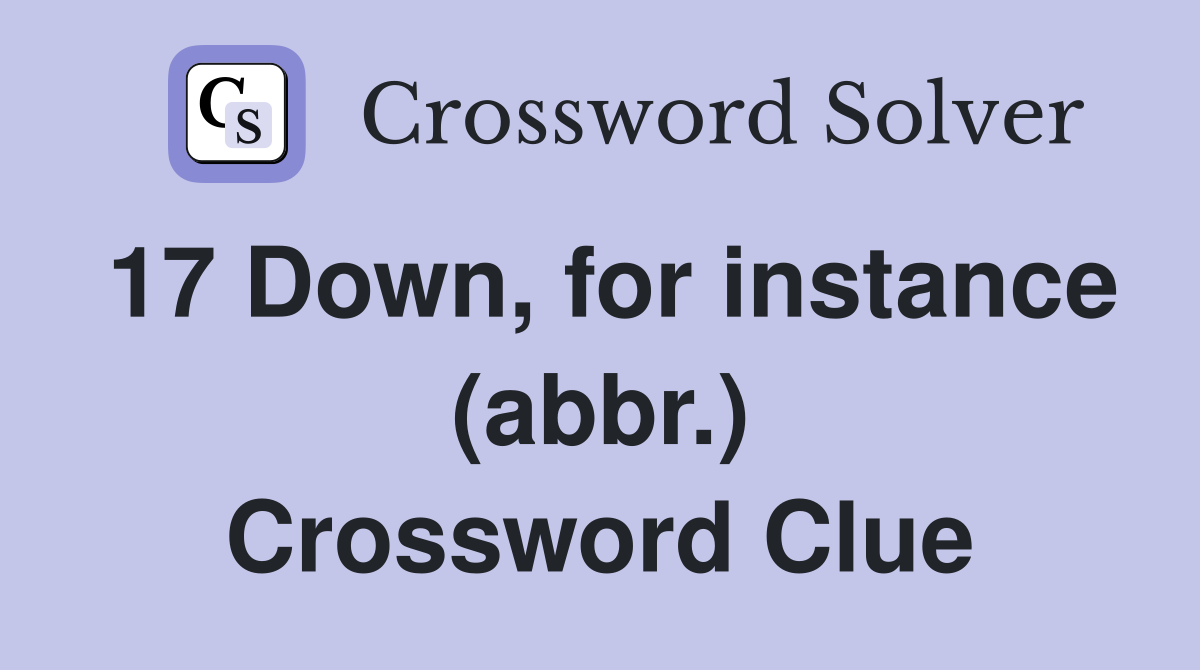 17 Down, for instance (abbr.) Crossword Clue