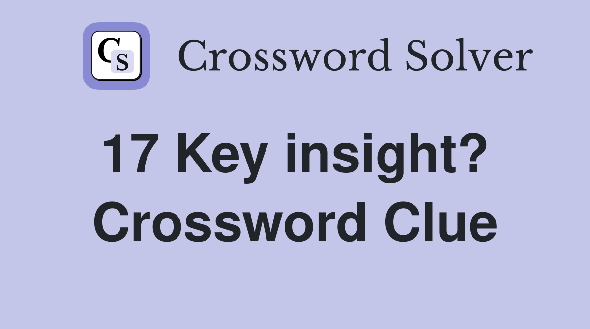 17 Key insight?  Crossword Clue