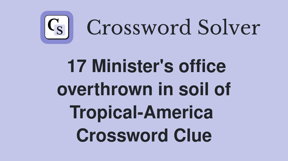 17 Minister's office overthrown in soil of Tropical-America  Crossword Clue