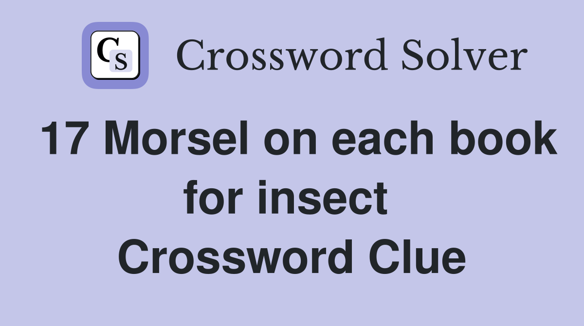 17 Morsel on each book for insect  Crossword Clue