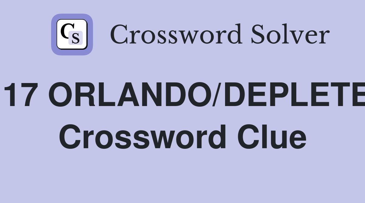 17 ORLANDO/DEPLETE Crossword Clue