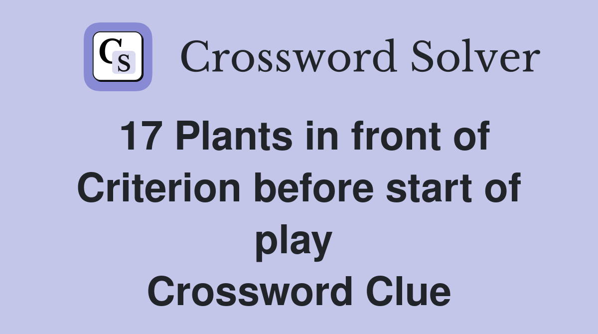 17 Plants in front of Criterion before start of play  Crossword Clue