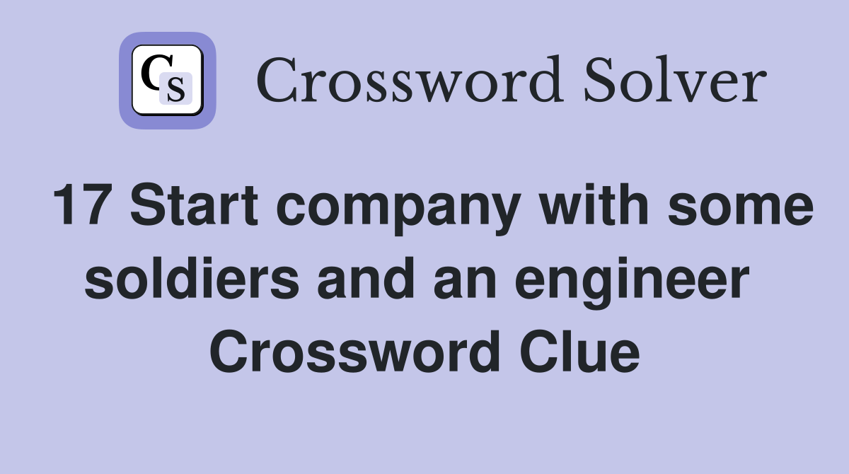 17 Start company with some soldiers and an engineer  Crossword Clue