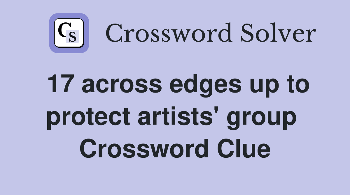 17 across edges up to protect artists' group  Crossword Clue