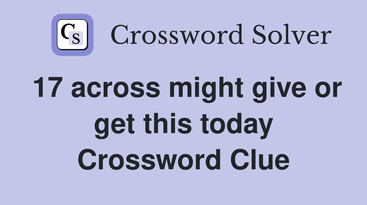 17 across might give or get this today Crossword Clue