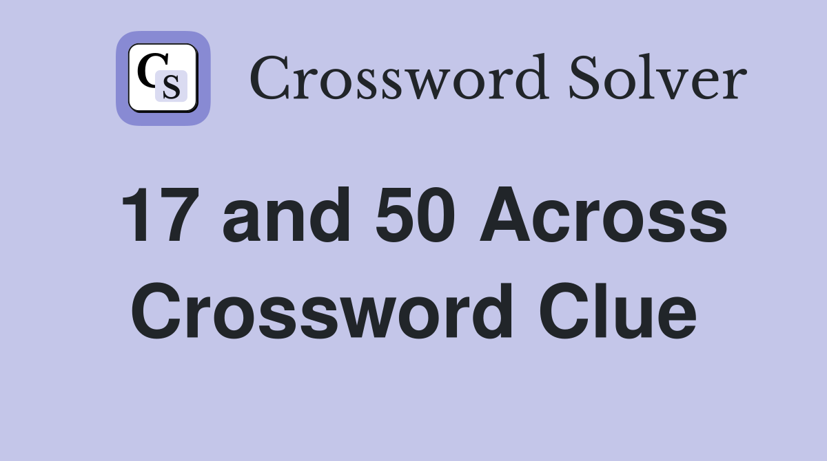 17 and 50 Across Crossword Clue