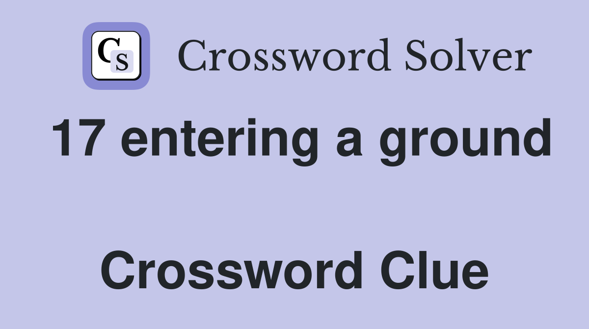 17 entering a ground  Crossword Clue