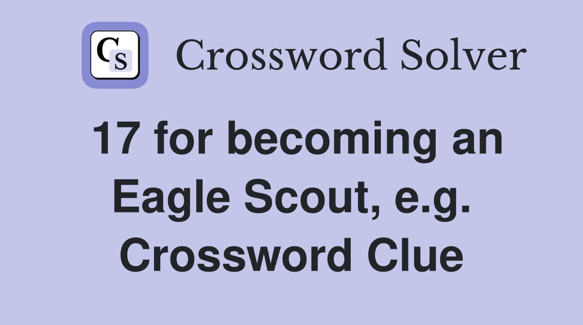 17 for becoming an Eagle Scout, e.g. Crossword Clue