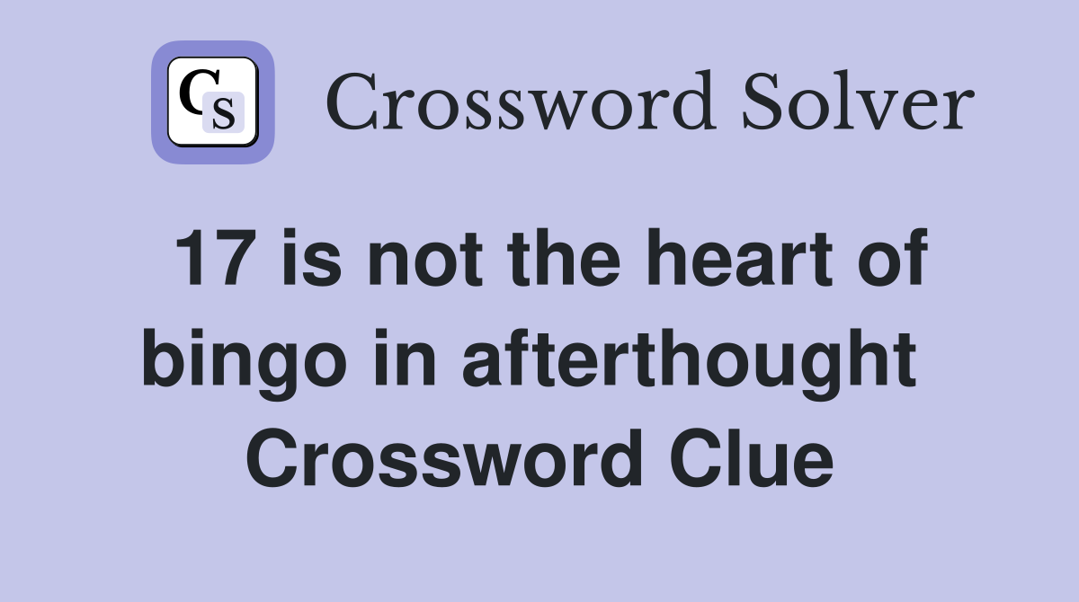17 is not the heart of bingo in afterthought  Crossword Clue