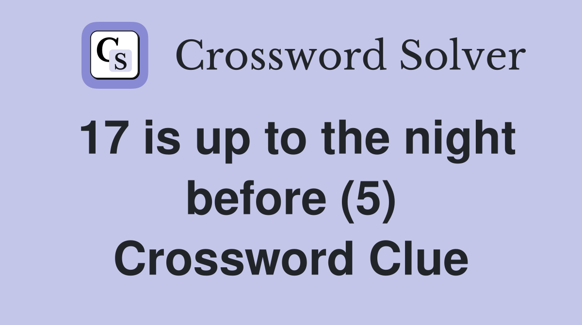 17 is up to the night before (5) Crossword Clue