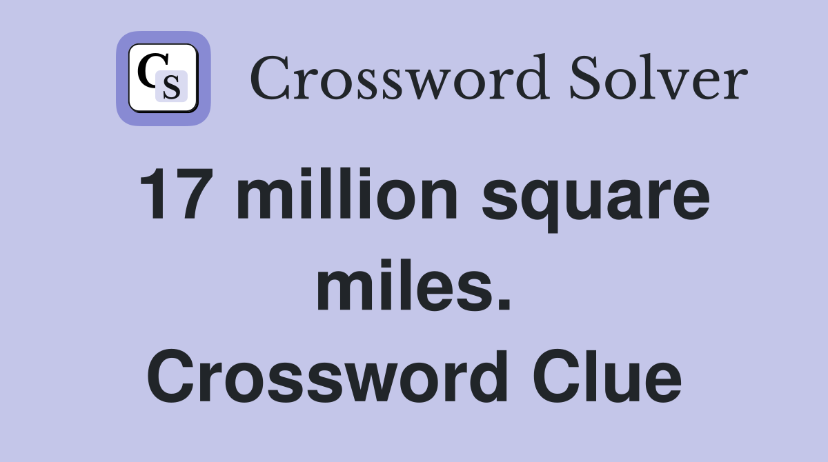 17 million square miles. Crossword Clue