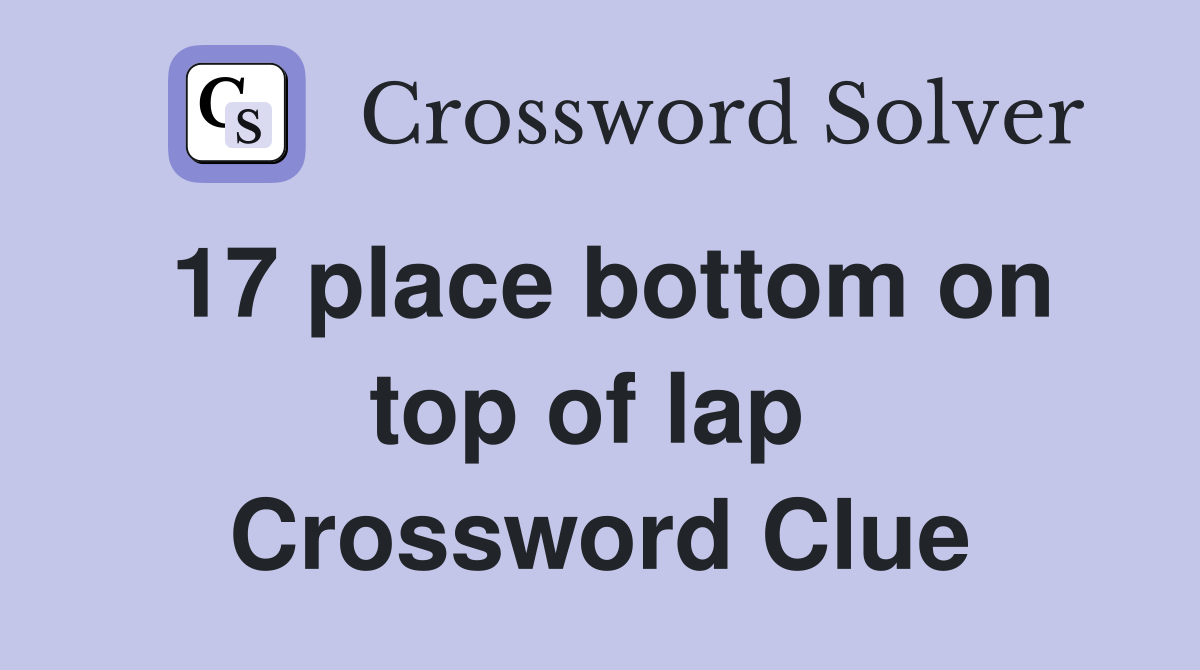 17 place bottom on top of lap  Crossword Clue