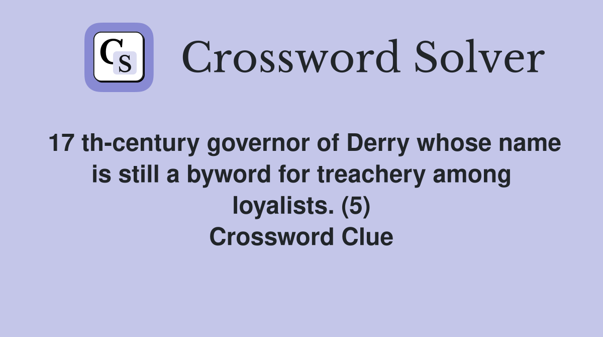17 th-century governor of Derry whose name is still a byword for treachery among loyalists. (5) Crossword Clue