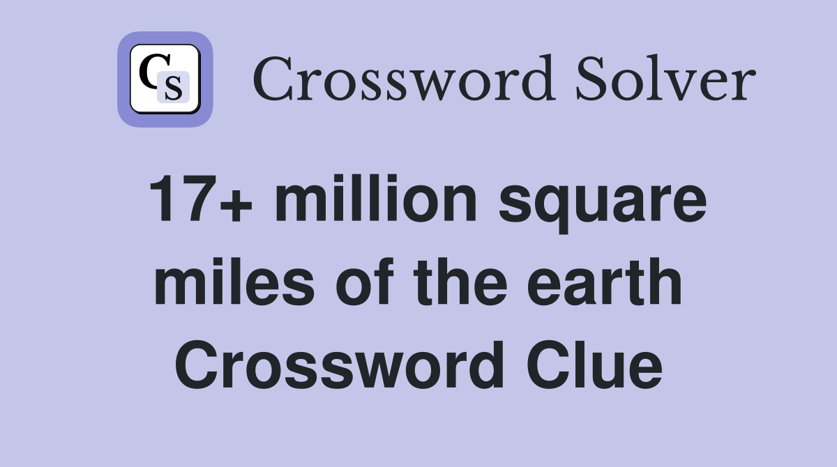 17+ million square miles of the earth Crossword Clue