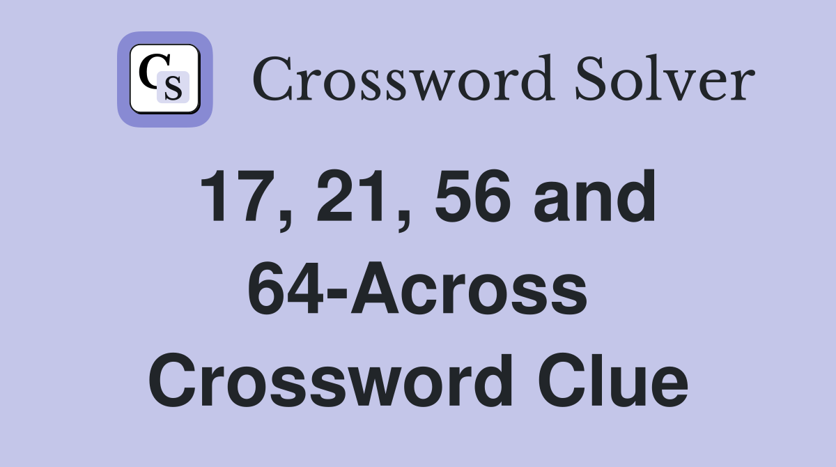 17, 21, 56 and 64-Across Crossword Clue
