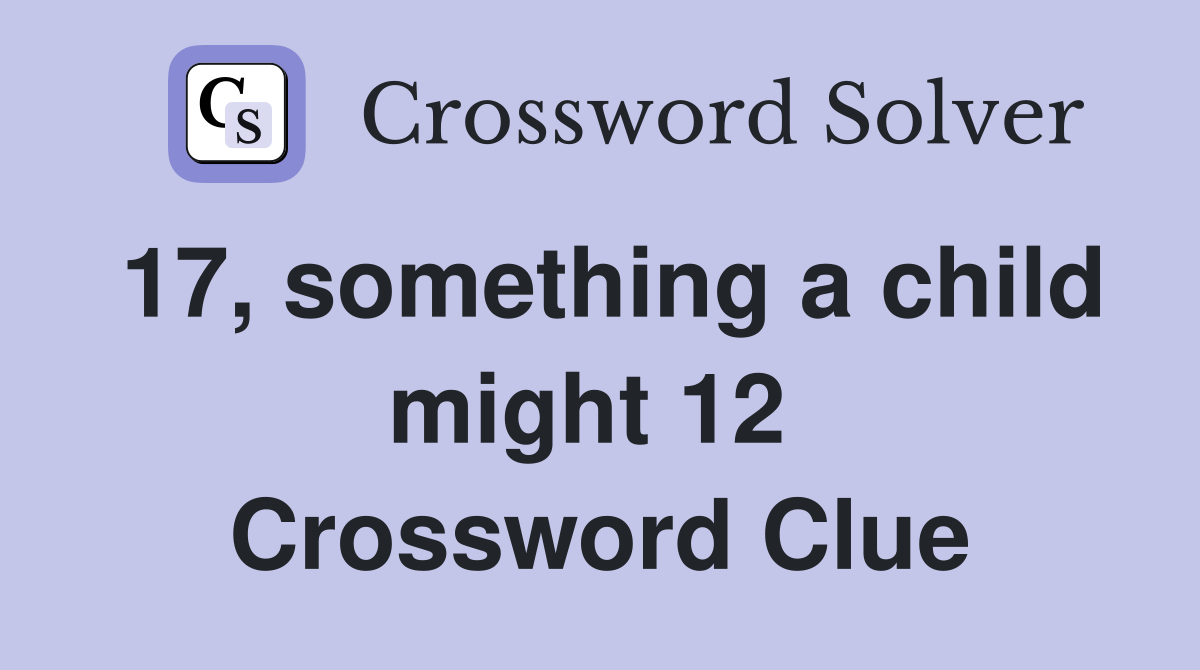 17, something a child might 12  Crossword Clue
