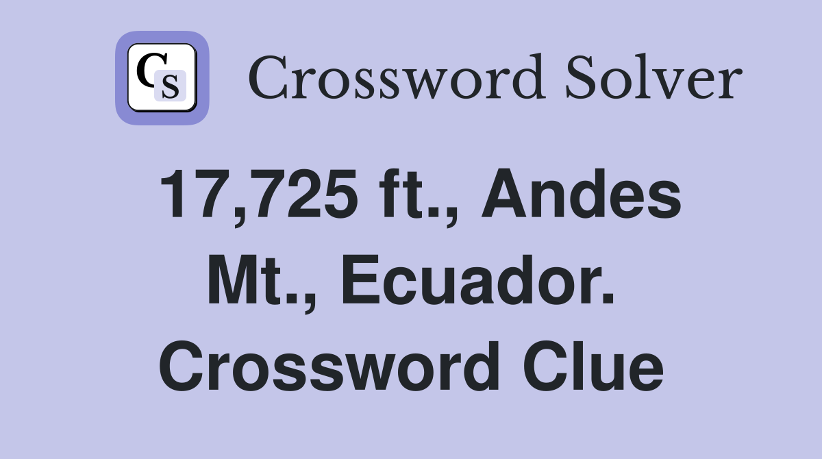 17,725 ft., Andes Mt., Ecuador. Crossword Clue