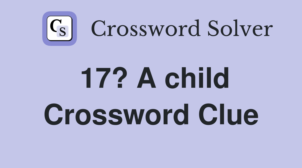 17? A child Crossword Clue