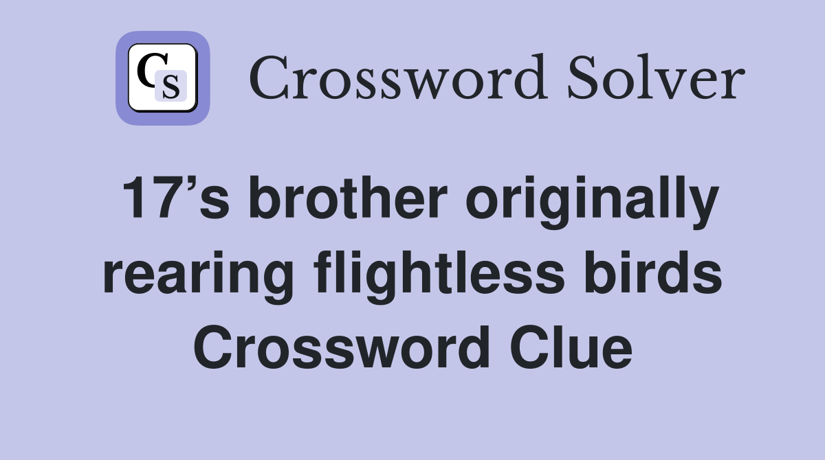 17’s brother originally rearing flightless birds Crossword Clue