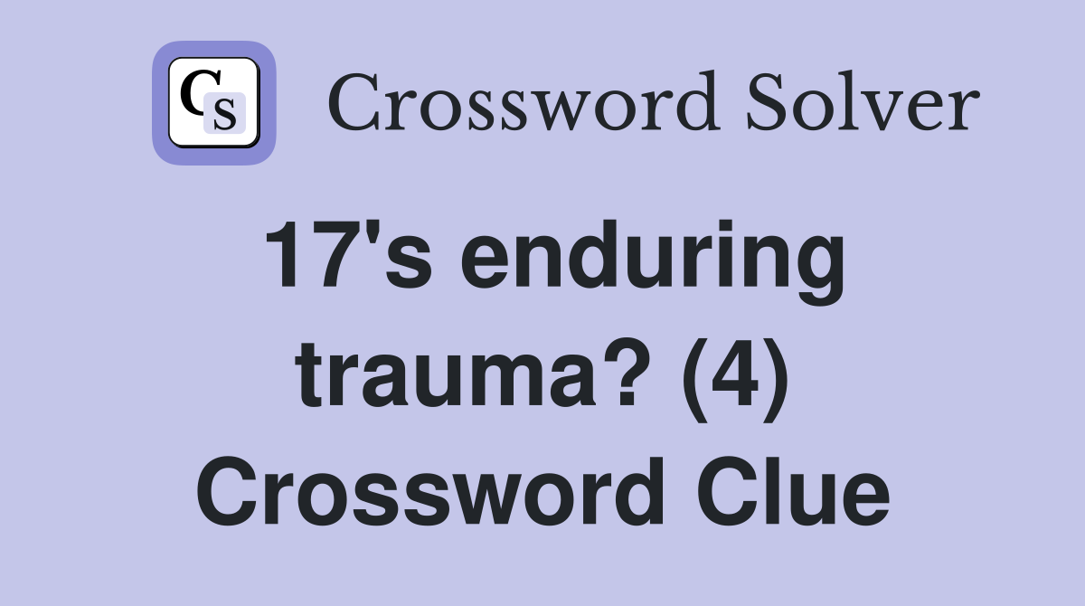 17's enduring trauma? (4) Crossword Clue