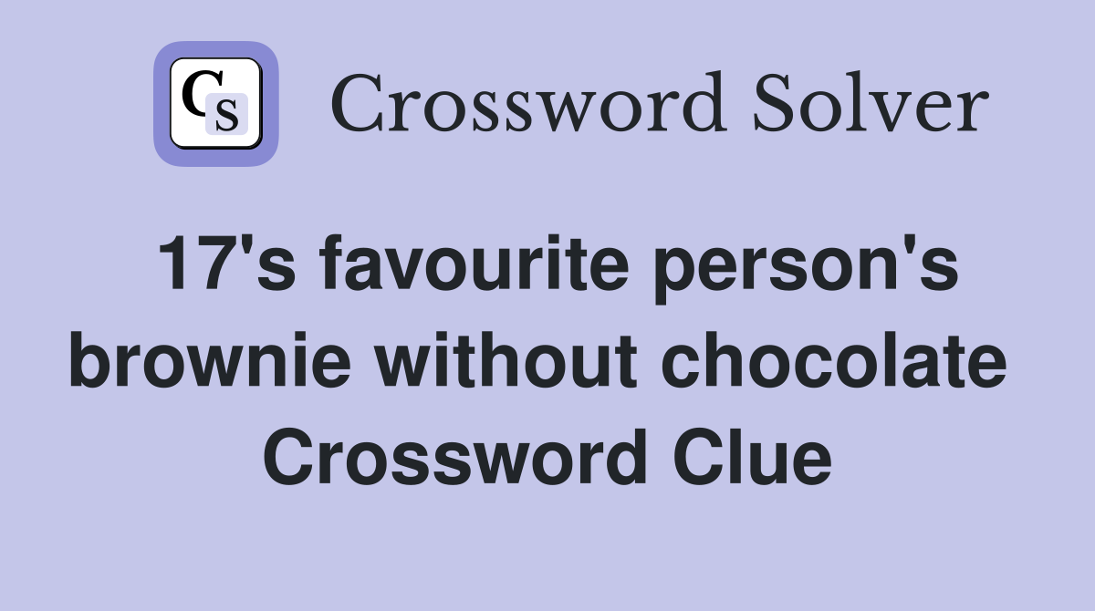 17's favourite person's brownie without chocolate  Crossword Clue