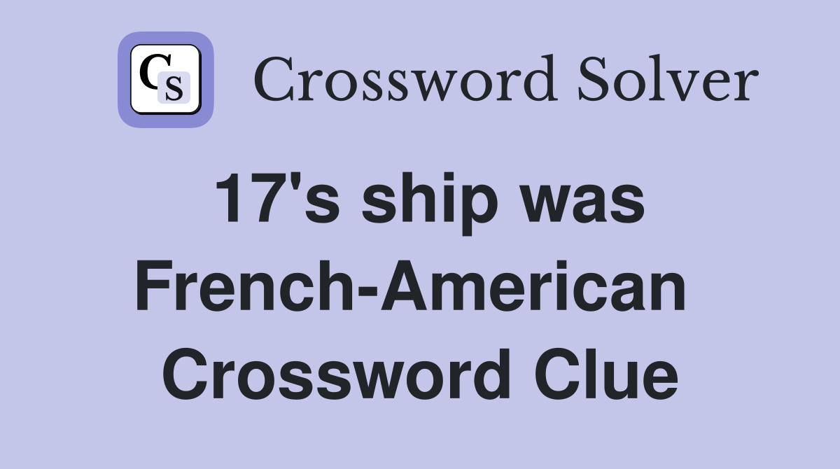 17's ship was French-American  Crossword Clue
