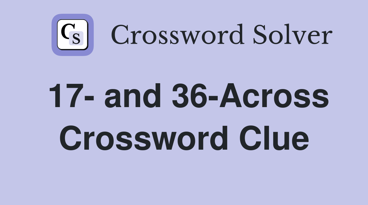 17- and 36-Across Crossword Clue