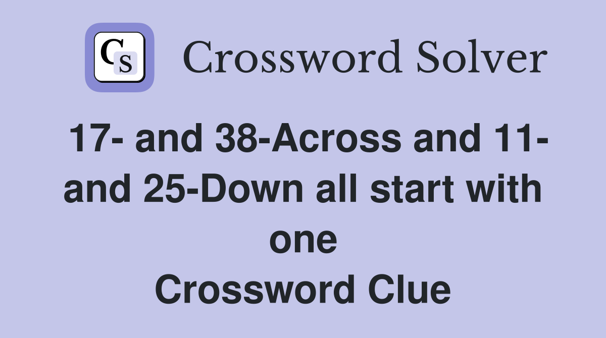 17- and 38-Across and 11- and 25-Down all start with one Crossword Clue