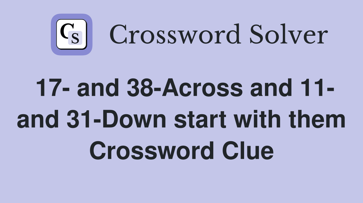17- and 38-Across and 11- and 31-Down start with them Crossword Clue