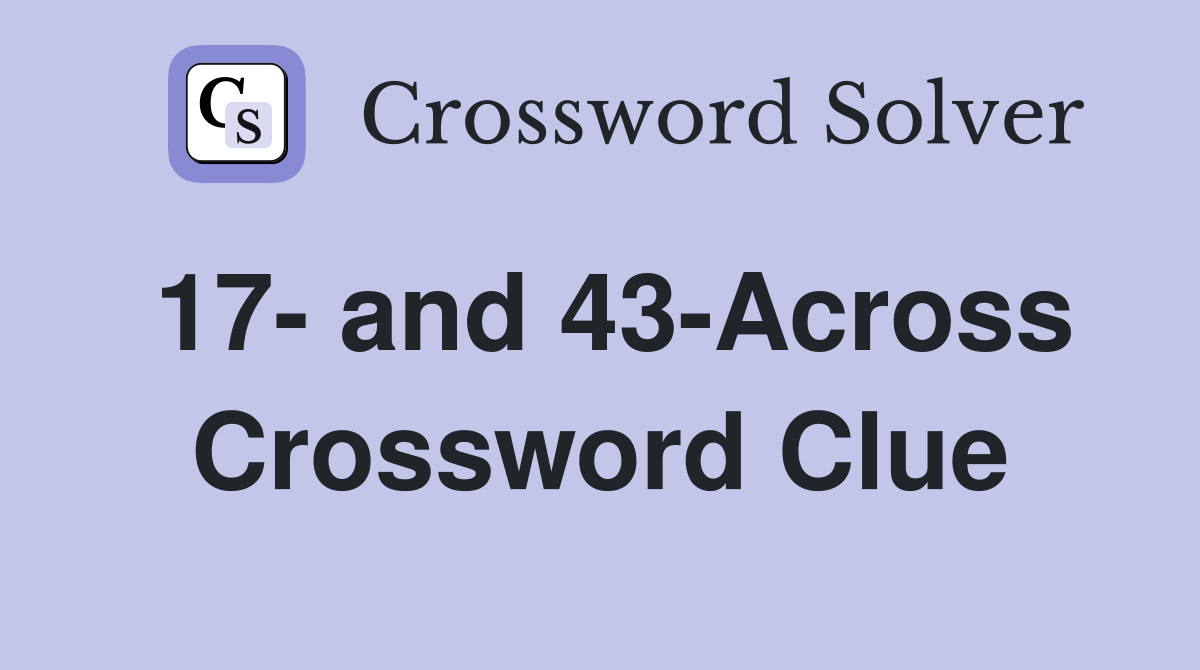 17- and 43-Across Crossword Clue